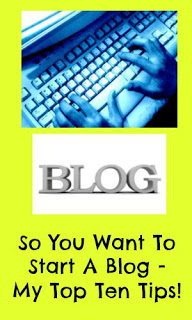 So You Want To Start A Blog - My Top Ten Tips!