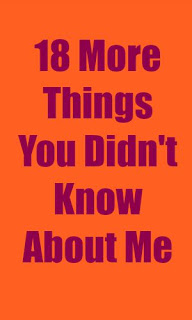 18 More Things You Didn't Know About Me