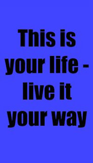 This is your life - live it your way