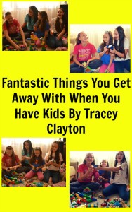 Fantastic Things You Get Away With When You Have Kids By Tracey Clayton