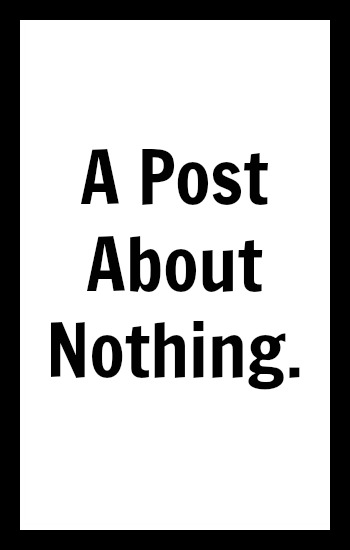 A Post About Nothing