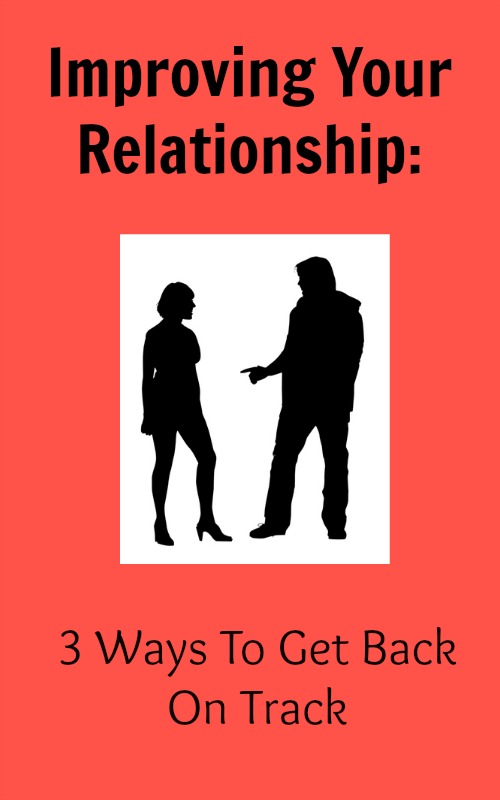 Improving Your Relationship: 3 Ways To Get Back On Track