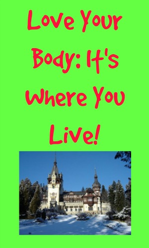 Love Your Body: It's Where You Live!