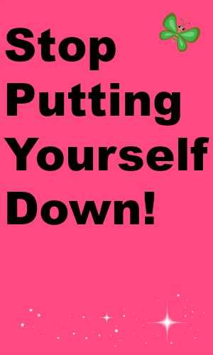 Stop Putting Yourself Down!