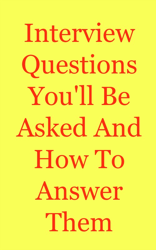 Interview Questions You'll Be Asked And How To Answer Them