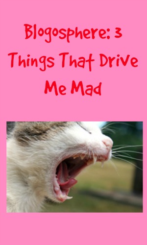 Blogosphere: 3 Things That Drive Me Mad