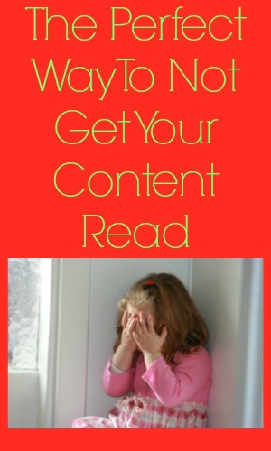 The Perfect Way To Not Get Your Content Read