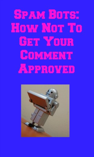 Spam Bots: How Not To Get Your Comment Approved