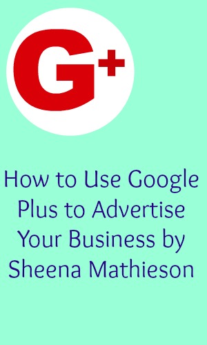 How to Use Google Plus to Advertise Your Business by Sheena Mathieson