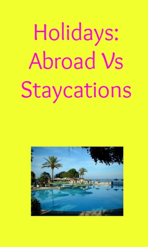 Holidays: Abroad Vs Staycations