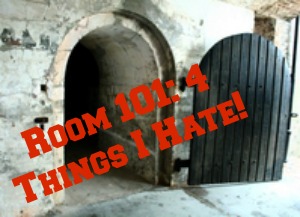 Room 101: 4 Things I Hate!