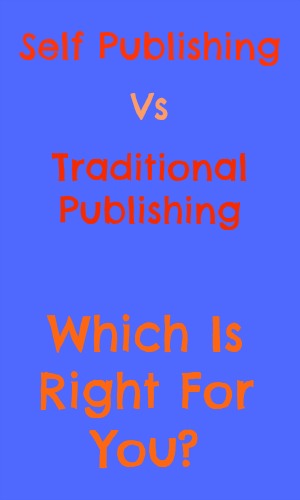 Self Publishing Vs Traditional Publishing: Which Is Right For You?