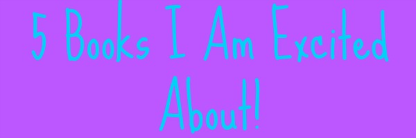 5 Books I Am Excited About!