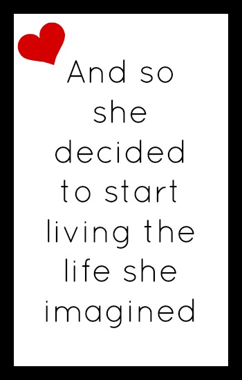 And so she decided to start living the life she imagined