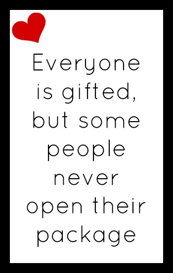 Everyone is gifted but some people never open their package