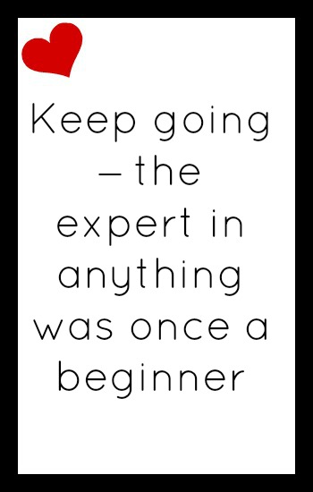 Keep going - the expert in anything was once a beginner