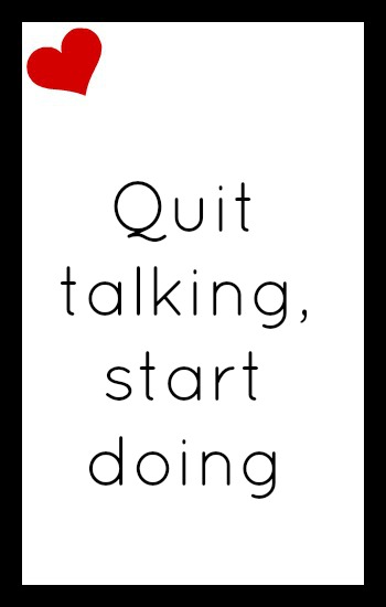 Quit talking; start doing