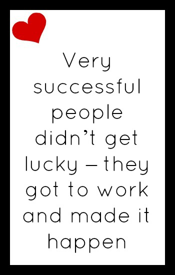 Very successful people didn't get lucky - they got to work and made it happen