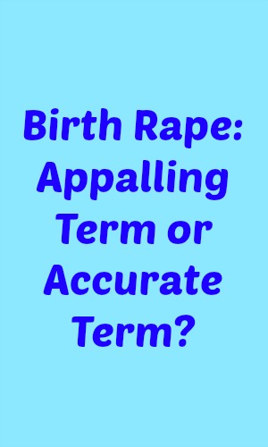 Birth Rape: Appalling Term or Accurate Term?