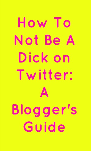 How To Not Be A Dick on Twitter: A Blogger's Guide