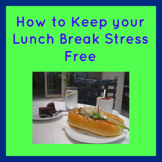 How to Keep your Lunch Break Stress Free