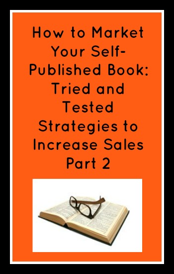 How to Market Your Self-Published Book: Tried and Tested Strategies to Increase Sales Part 2 in text with a pic of a book and glasses underneath