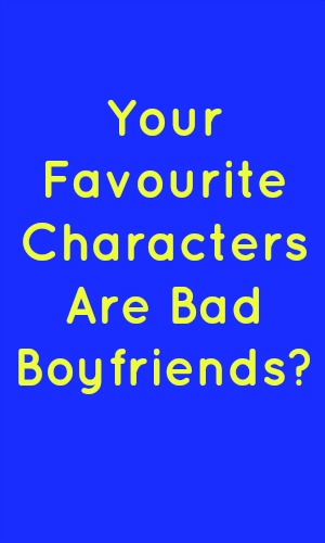 Your Favourite Characters Are Bad Boyfriends? in yellow text on a blue background