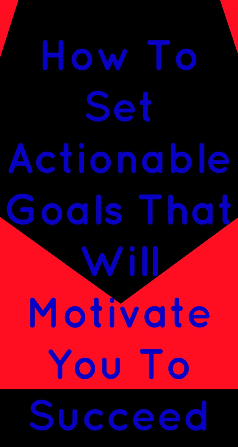 How To Set Actionable Goals That Will Motivate You To Succeed in blue text on a red and black background