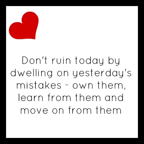 Don't ruin today bu dwelling on yesterday's mistakes