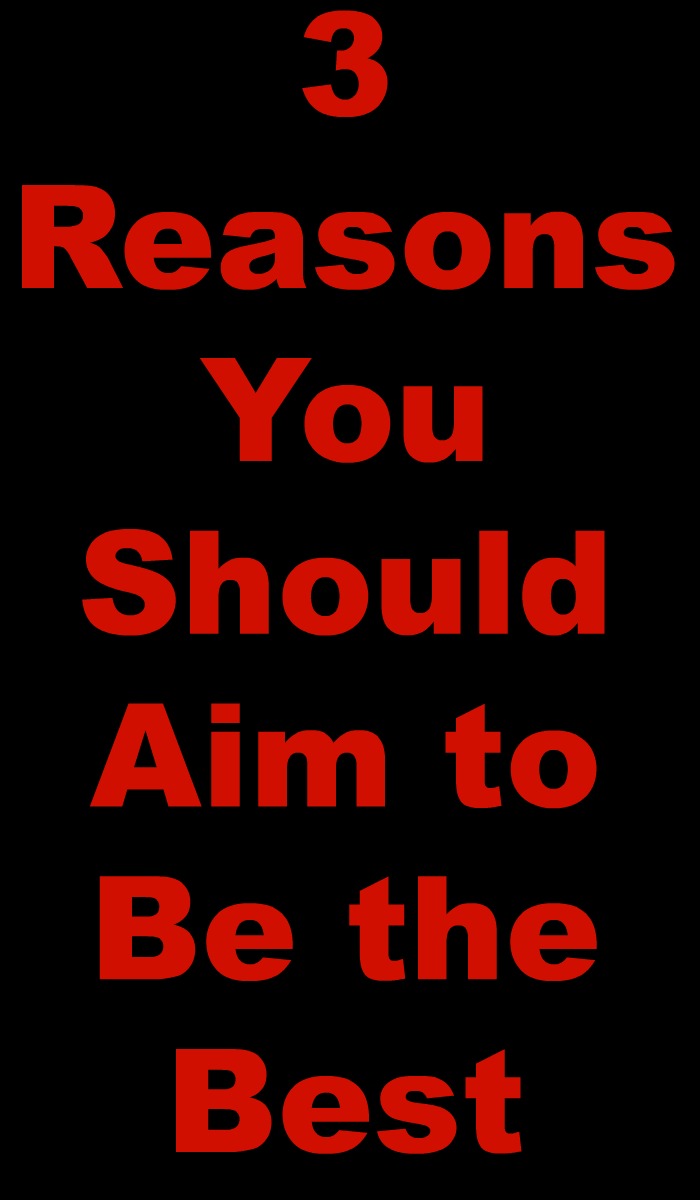3 Reasons You Should Aim to Be the Best in red text on a black background