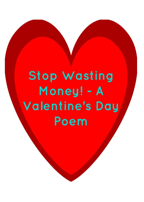 Stop Wasting Money! - A Valentine's Day Poem written on a red heart