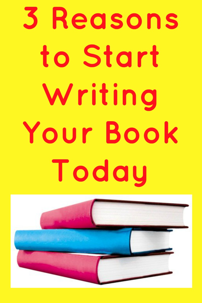 3 Reason to Start Writing Your Book Today in red text on a yellow background with a pile of books beneath it
