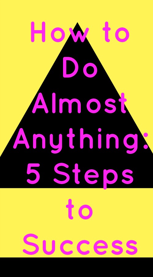 How to do almost anything: 5 steps to success in pink text on a black and yellow background