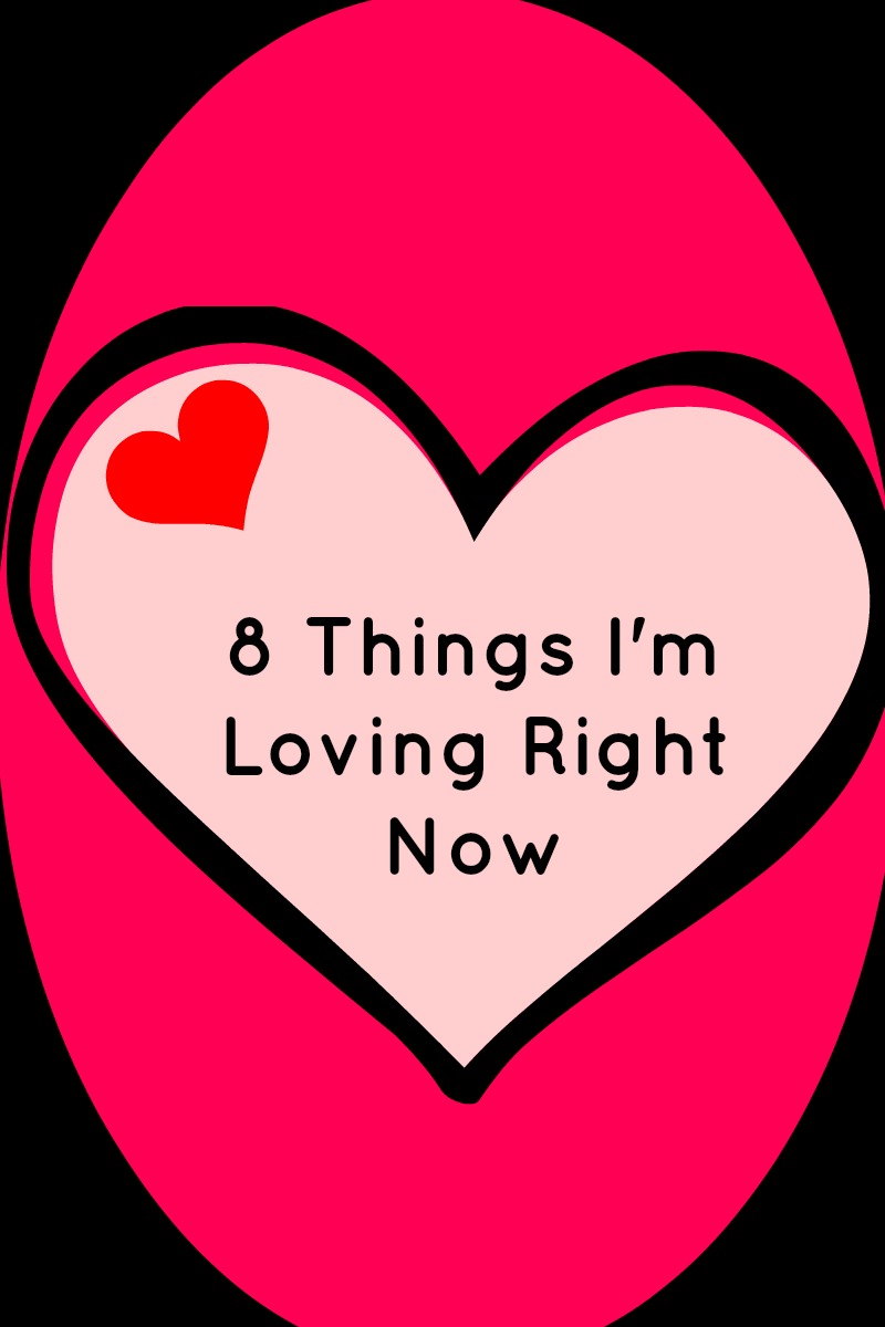 8 Things I'm Loving Right Now in black text on a pink backgroudn with a heart shape