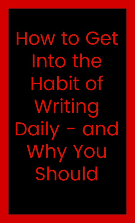 How to Get Ito the Habit of Writing Daily and Why You Should in red text on a black background with a red border