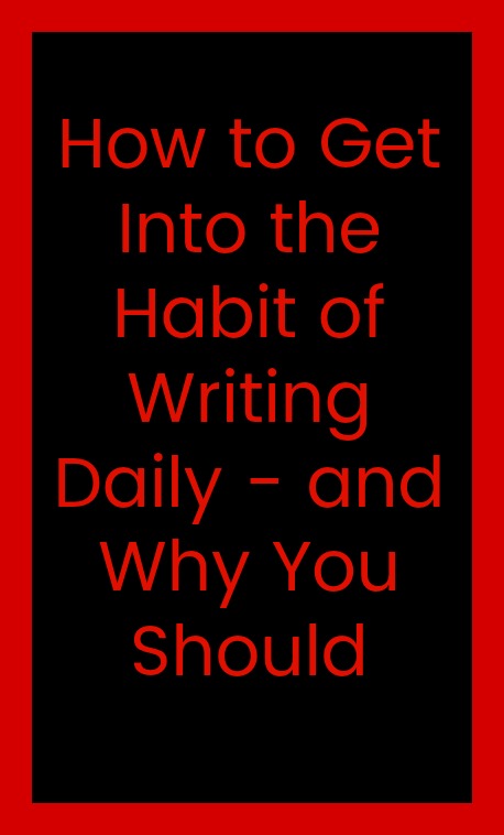 How to Get Ito the Habit of Writing Daily and Why You Should in red text on a black background with a red border