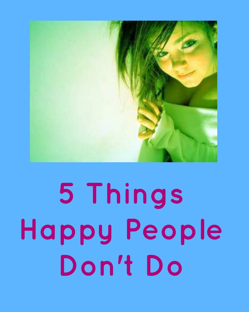 5 Things Happy People Don't Do in purple text below a photo of a girl smiling