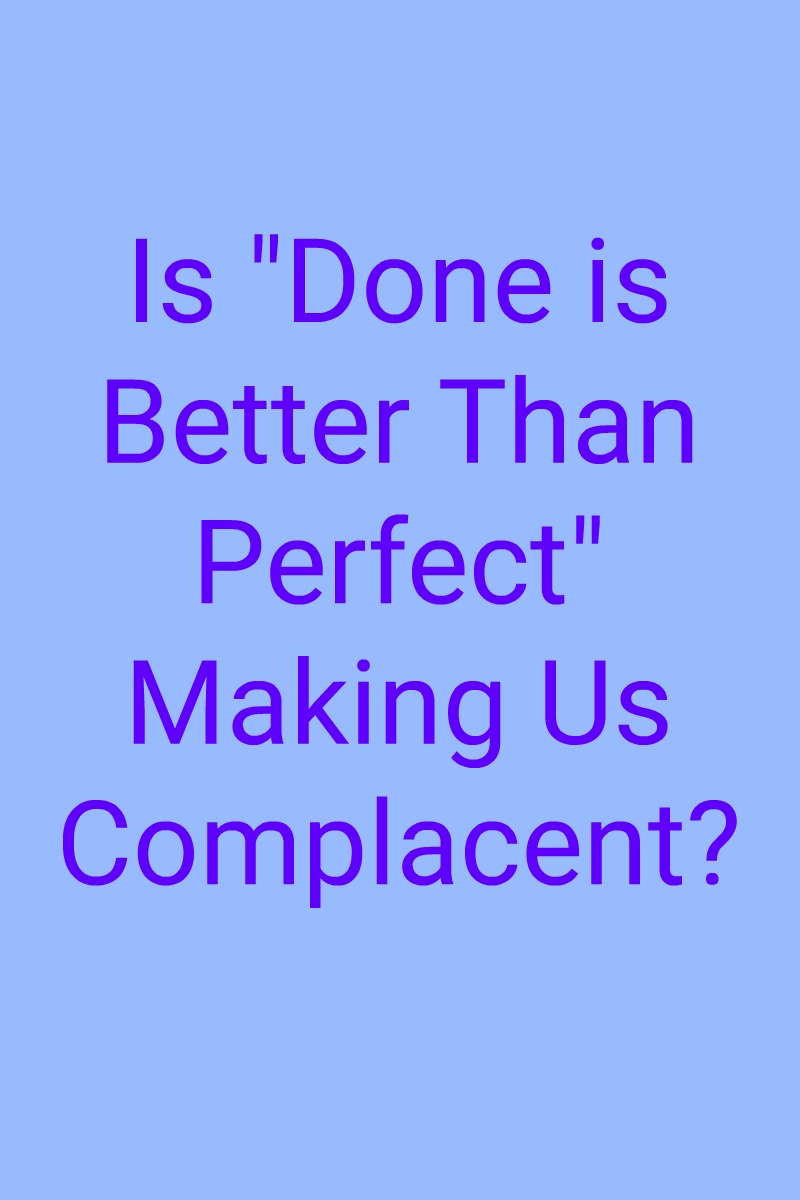 Is "Done is Better Than Perfect" Making Us Complacent? in dark blue text on a pale blue background