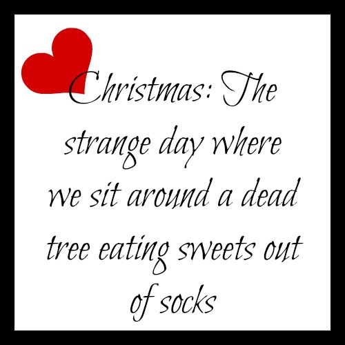 Christmas: The strange day where we sit around a dead tree eating sweets out of socks