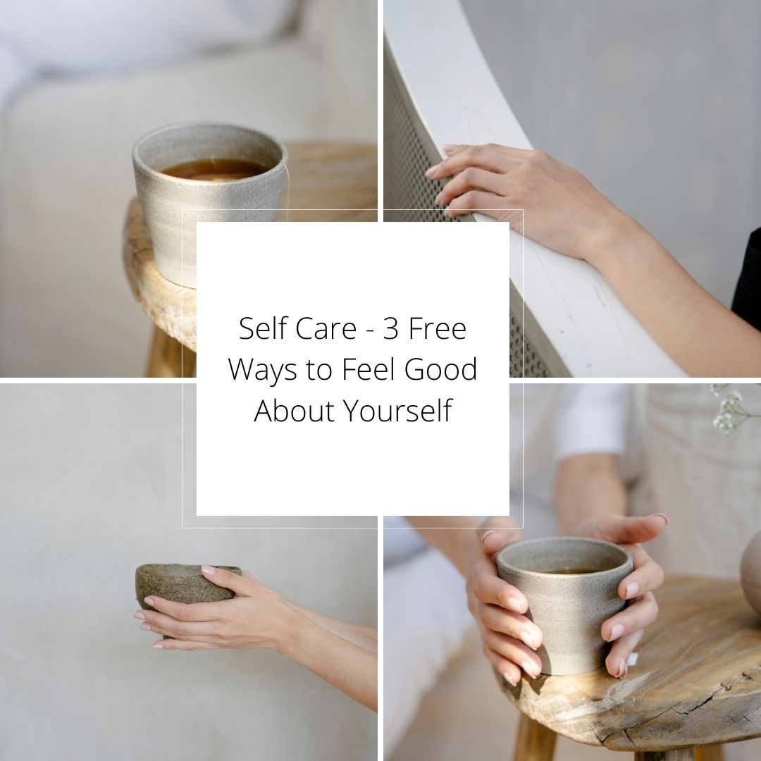Feature image - Self Care - 3 Free Ways to Feel Good About Yourself in text box in the centre of four images showing hands holding various warm drinks